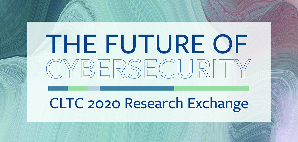 CLTC Research Exchange - The Future of Cybersecurity Day 2